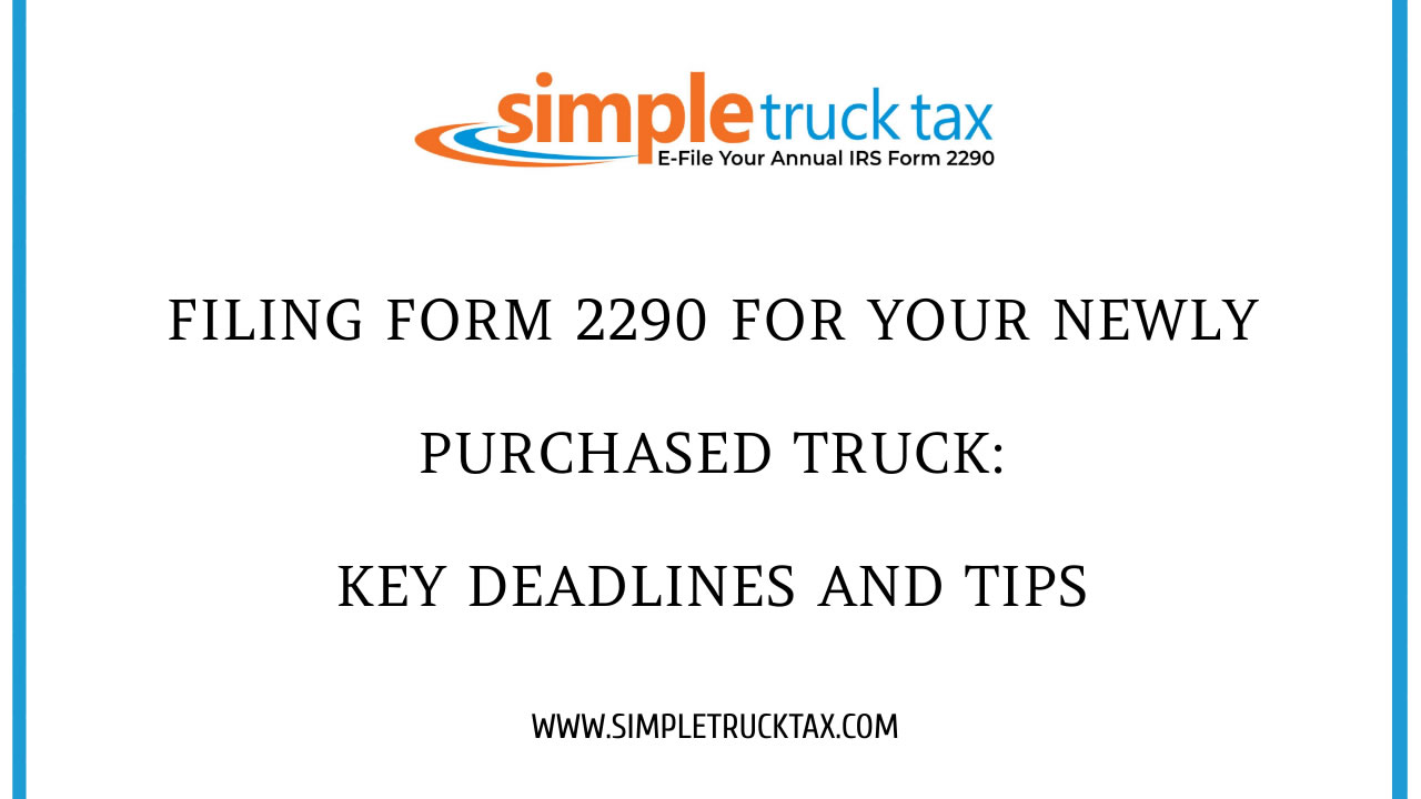 Filing Form 2290 for Your Newly Purchased Truck: Key Deadlines and Tips